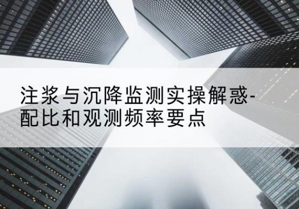 嵊泗水泥浆配比不当会不会造成注浆管堵管？-注浆与沉降监测实操解惑-配比和观测频率要点